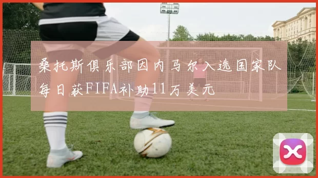 桑托斯俱乐部因内马尔入选国家队每日获FIFA补助11万美元