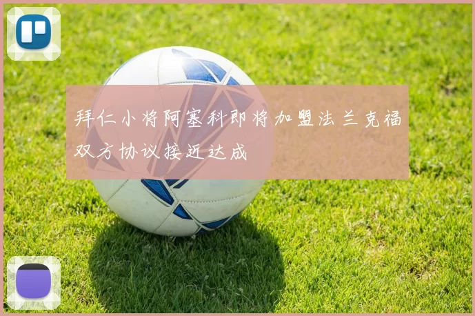 拜仁小将阿塞科即将加盟法兰克福双方协议接近达成
