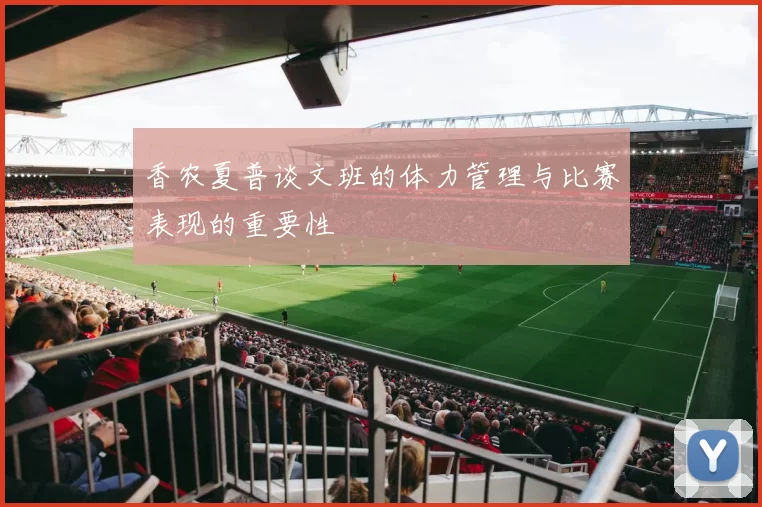 香农夏普谈文班的体力管理与比赛表现的重要性