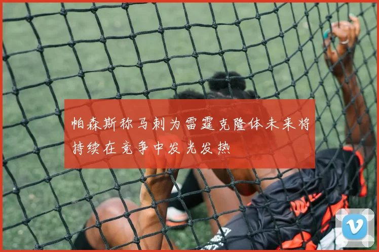 帕森斯称马刺为雷霆克隆体未来将持续在竞争中发光发热